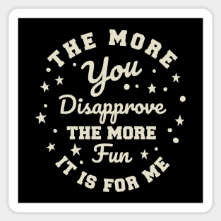 The more you Disapprove, the more Fun it is for Me. Sticker